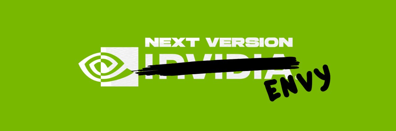 Green banner reading NEXT VERSION NVIDIA, with NVIDIA struck through in black marker and the word ENVY scrawled over it.